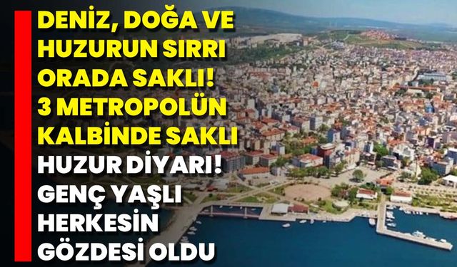Deniz, Doğa Ve Huzurun Sırrı Orada Saklı! 3 Metropolün Kalbinde Saklı Huzur Diyarı! Genç Yaşlı Herkesin Gözdesi Oldu