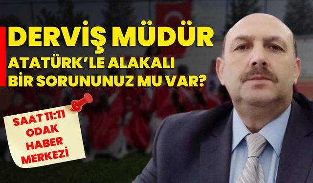 Derviş Müdür Atatürk’le alakalı bir sorununuz mu var?