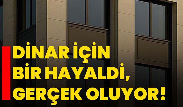 Dinar için bir hayaldi, gerçek oluyor!