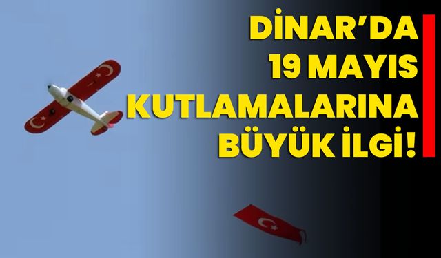 Dinar’da 19 Mayıs Kutlamalarına Büyük İlgi!