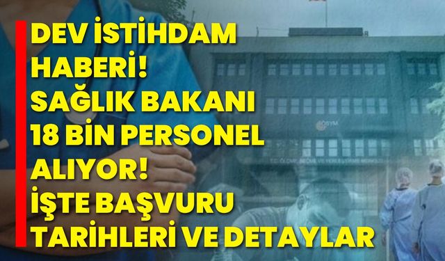 Dev istihdam haberi! Sağlık Bakanı 18 bin personel alıyor! İşte başvuru tarihleri ve detaylar