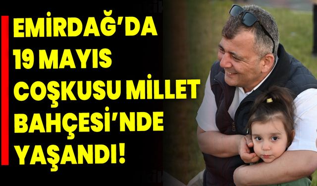 Emirdağ’da 19 Mayıs Coşkusu Millet Bahçesi’nde Yaşandı!