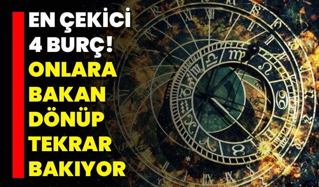 En Çekici 4 Burç! Onlara Bakan Dönüp Tekrar Bakıyor