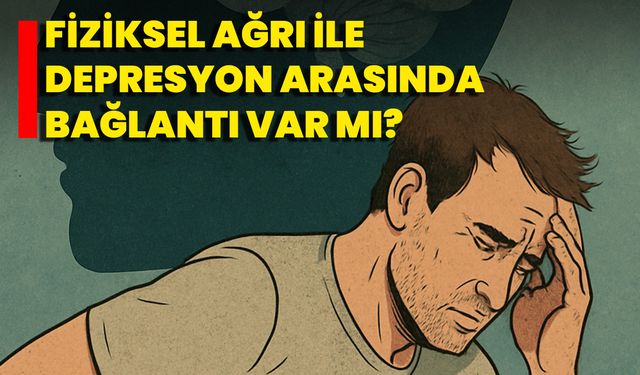 Fiziksel Ağrı İle Depresyon Arasında Bağlantı Var Mı?