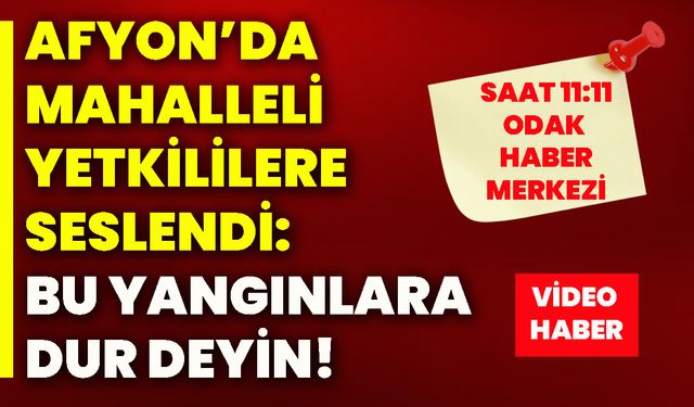 Afyon’da mahalleli yetkililere seslendi: Bu yangınlara dur deyin!