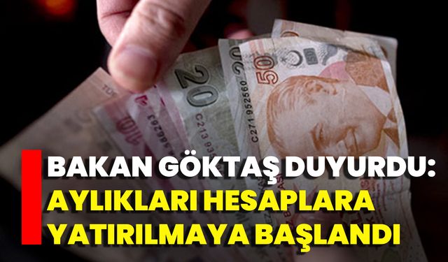 Bakan Göktaş Duyurdu: Aylıkları Hesaplara Yatırılmaya Başlandı