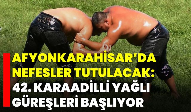 Afyonkarahisar’da Nefesler Tutulacak: 42. Karaadilli Yağlı Güreşleri Başlıyor