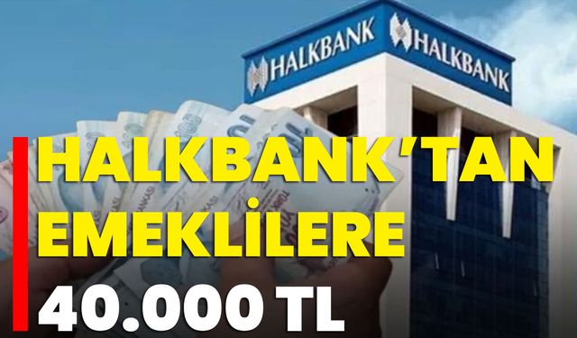 Halkbank’tan Emeklilere 40.000 TL