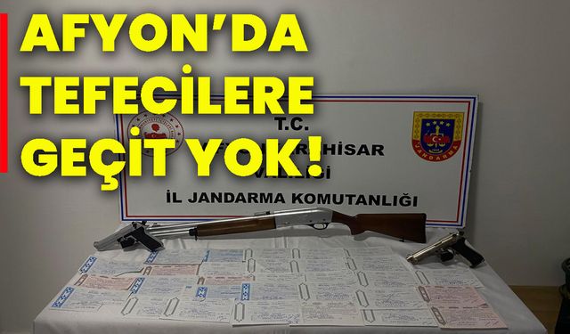 Afyon’da tefecilere geçit yok!