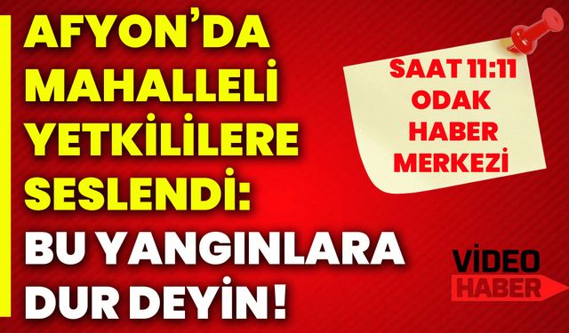Afyon’da mahalleli yetkililere seslendi: Bu yangınlara dur deyin!