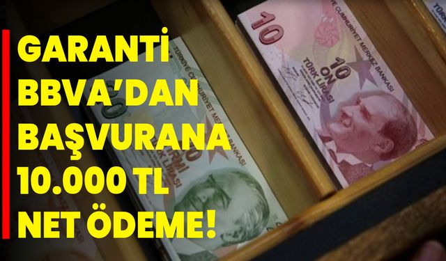 Garanti BBVA’dan Başvurana 10.000 TL Net Ödeme!
