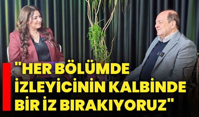 "Her Bölümde İzleyicinin Kalbinde Bir İz Bırakıyoruz"