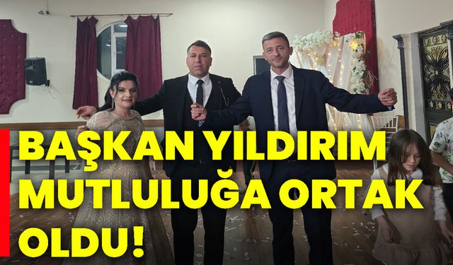 Başkan Yıldırım, mutluluğa ortak oldu!