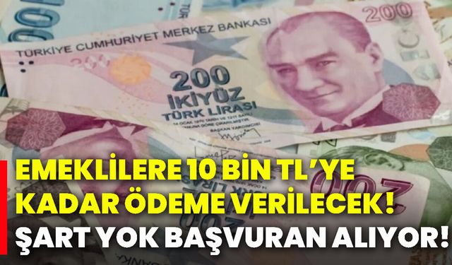 Emeklilere 10 bin tl’ye kadar ödeme verilecek! Şart yok başvuran alıyor!