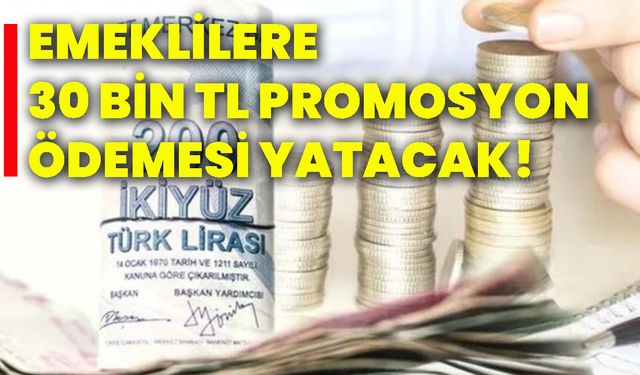 Emeklilere 30 Bin TL promosyon ödemesi yatacak!