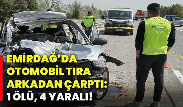 Emirdağ’da, otomobil tıra arkadan çarptı: 1 ölü, 4 yaralı!