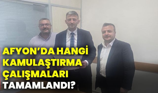 Afyon’da hangi kamulaştırma çalışmaları tamamlandı?