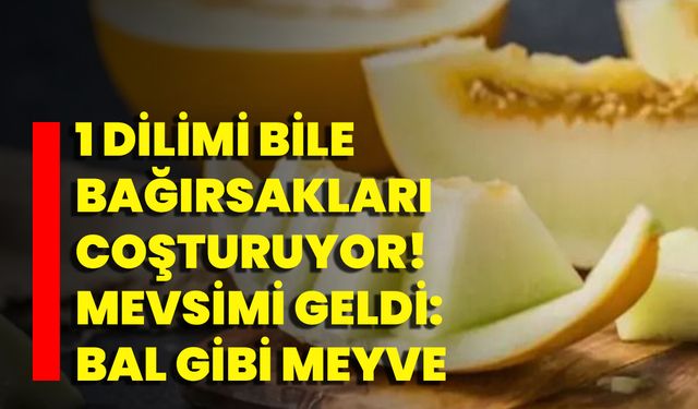 1 Dilimi bile bağırsakları coşturuyor! Mevsimi geldi: Bal gibi meyve