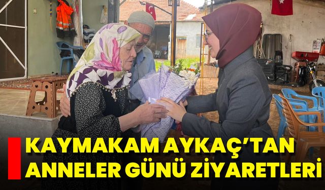 Kaymakam Aykaç’tan Anneler Günü Ziyaretleri
