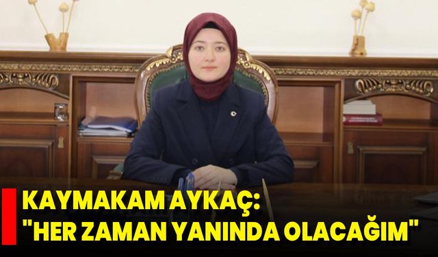 Kaymakam Aykaç: "Her Zaman Yanında Olacağım"