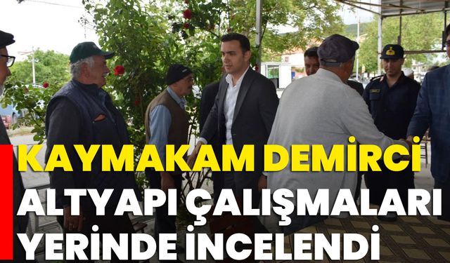 Kaymakam Demirci Altyapı Çalışmaları Yerinde İncelendi