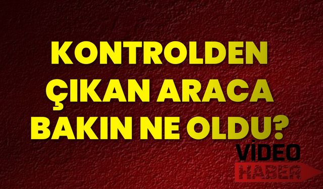 Kontrolden Çıkan Araca Bakın Ne Oldu?