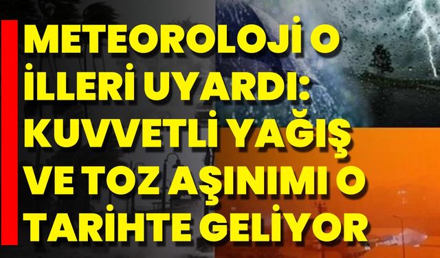 Meteoroloji O İlleri Uyardı: Kuvvetli Yağış Ve Toz Aşınımı O Tarihte Geliyor