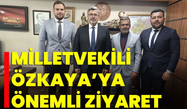 Milletvekili Özkaya’ya Önemli Ziyaret