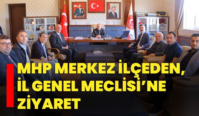 MHP Merkez İlçeden, İl Genel Meclisi’ne ziyaret