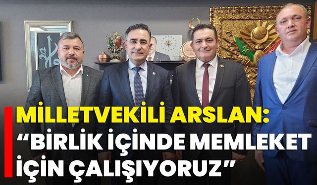Milletvekili Arslan: “Birlik İçinde Memleket İçin Çalışıyoruz”