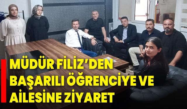 Müdür Filiz’den Başarılı Öğrenciye ve Ailesine Ziyaret