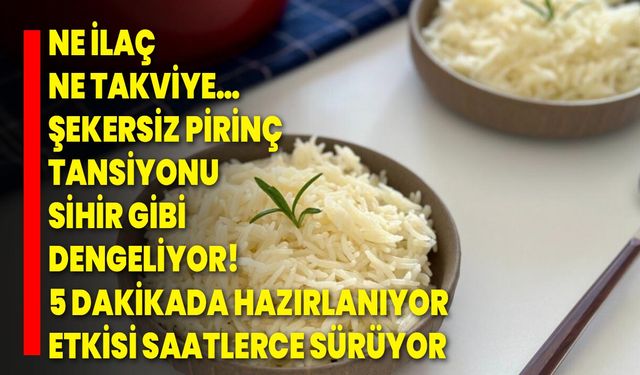 Ne İlaç Ne Takviye… Şekersiz Pirinç Tansiyonu Sihir Gibi Dengeliyor! 5 Dakikada Hazırlanıyor, Etkisi Saatlerce Sürüyor