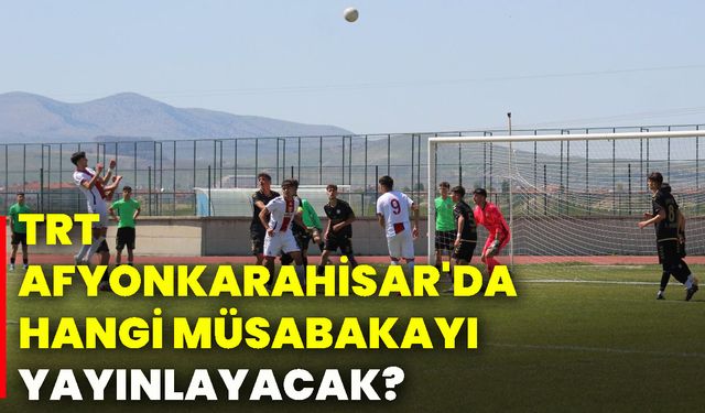TRT Afyonkarahisar'da hangi müsabakayı yayınlayacak?