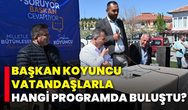 Başkan Koyuncu, Vatandaşlarla Hangi Programda Buluştu?