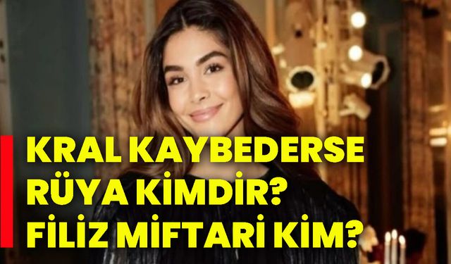 Kral Kaybederse Rüya kimdir? Filiz Miftari kim?
