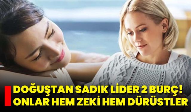 Doğuştan Sadık Lider 2 Burç! Onlar Hem Zeki Hem Dürüstler