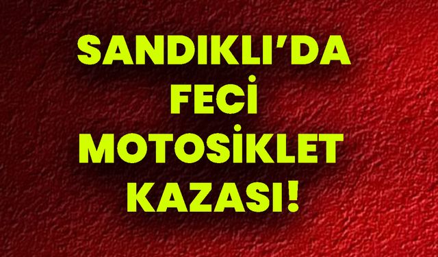 Sandıklı’da Feci Motosiklet Kazası!