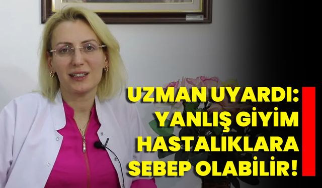 Uzman Uyardı: Yanlış Giyim Hastalıklara Sebep Olabilir!