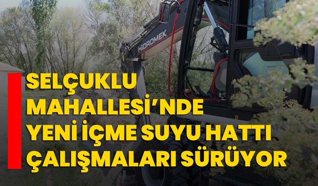 Selçuklu Mahallesi’nde Yeni İçme Suyu Hattı Çalışmaları Sürüyor