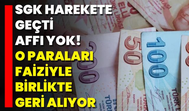 SGK Harekete Geçti Affı Yok! O Paraları Faiziyle Birlikte Geri Alıyor