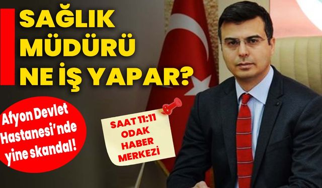 Afyon Devlet Hastanesi’nde yine skandal: Sağlık Müdürü ne iş yapar?