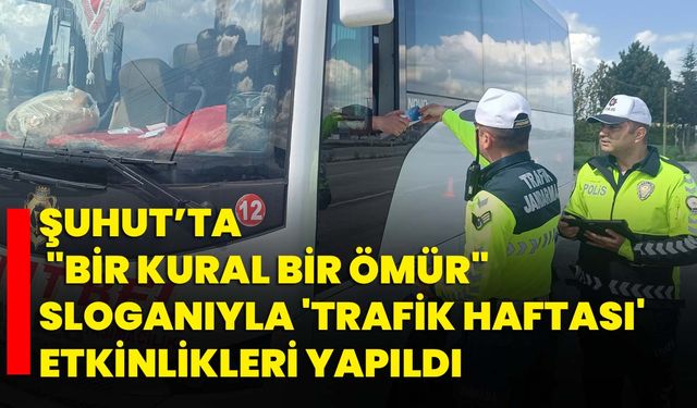 Şuhut’ta "Bir Kural Bir Ömür" sloganıyla 'Trafik Haftası' etkinlikleri yapıldı