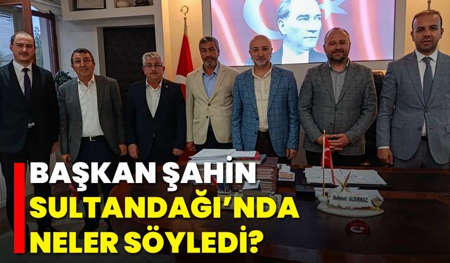 Başkan Şahin Sultandağı’nda Neler Söyledi?