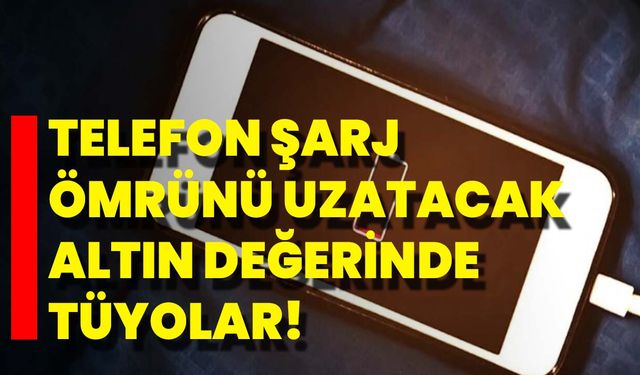 Telefon Şarj Ömrünü Uzatacak Altın Değerinde Tüyolar!