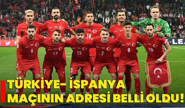 Türkiye- İspanya Maçının Adresi Belli Oldu!