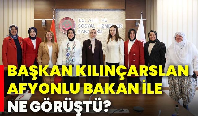 Başkan Kılınçarslan, Afyonlu Bakan ile ne görüştü?