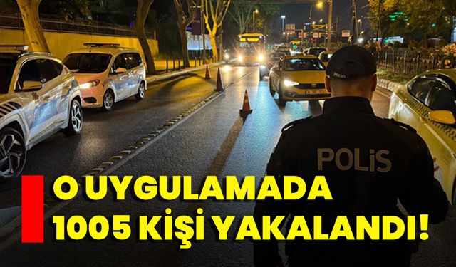 O Uygulamada 1005 Kişi Yakalandı!