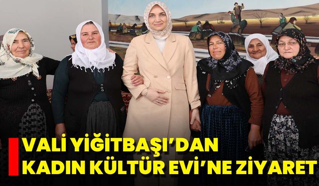 Vali Yiğitbaşı’dan Kadın Kültür Evi’ne Ziyaret