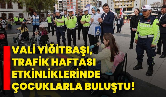 Vali Yiğitbaşı, trafik haftası etkinliklerinde çocuklarla buluştu!