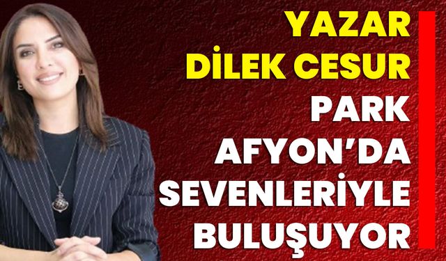 Yazar Dilek Cesur, Park Afyon’da Sevenleriyle Buluşuyor